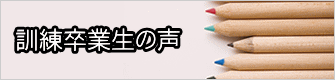 訓練卒業生の声